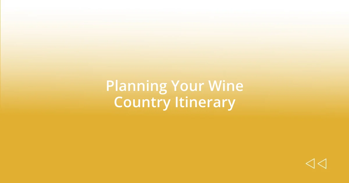 Planning Your Wine Country Itinerary