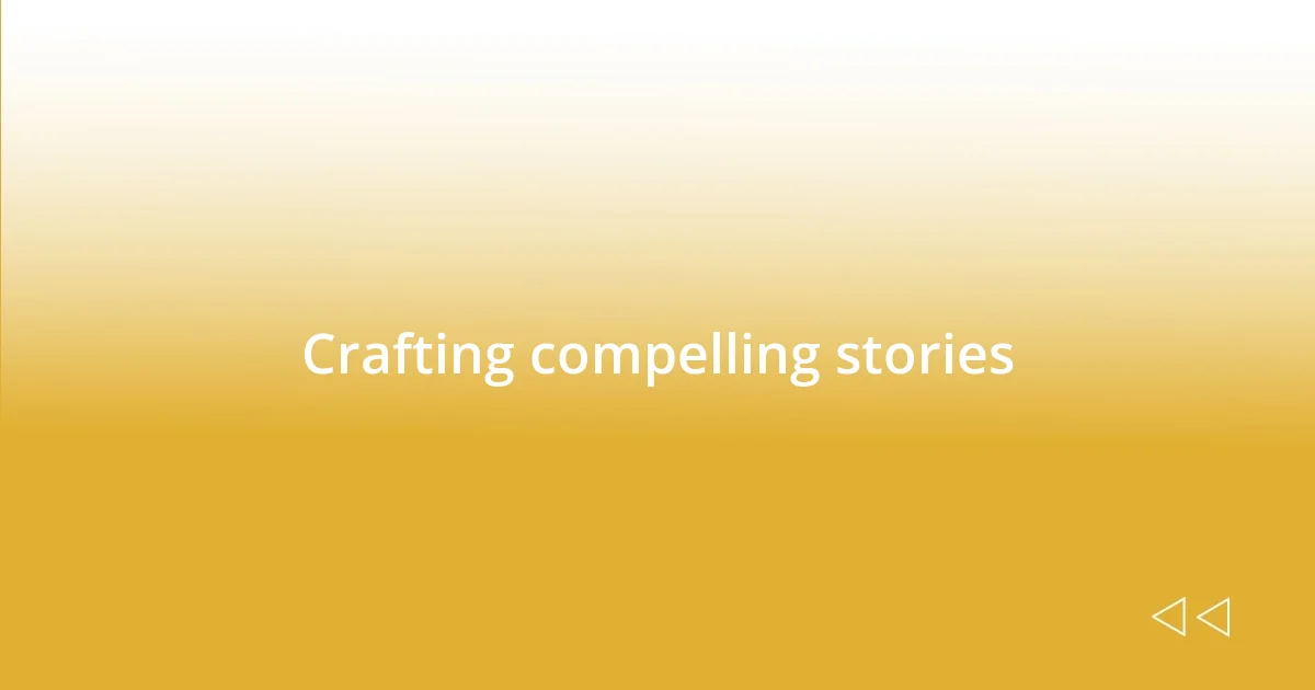 Crafting compelling stories