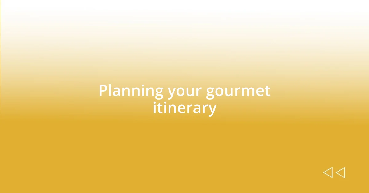 Planning your gourmet itinerary