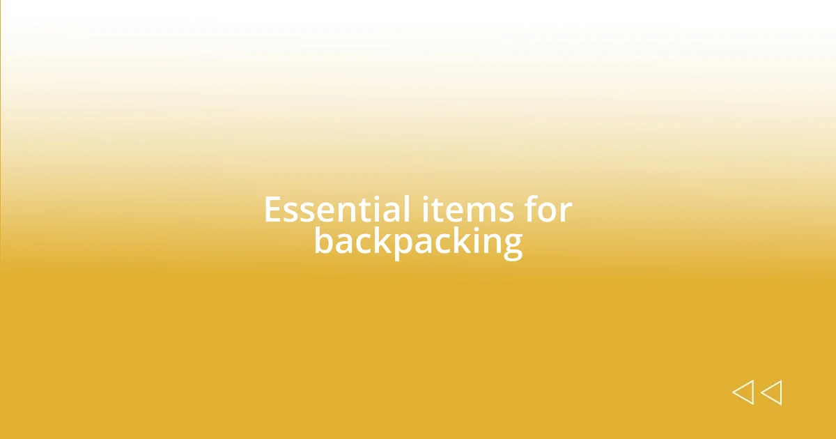 Essential items for backpacking