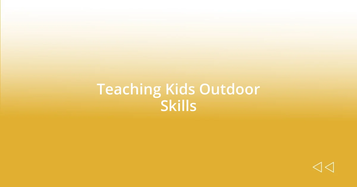 Teaching Kids Outdoor Skills