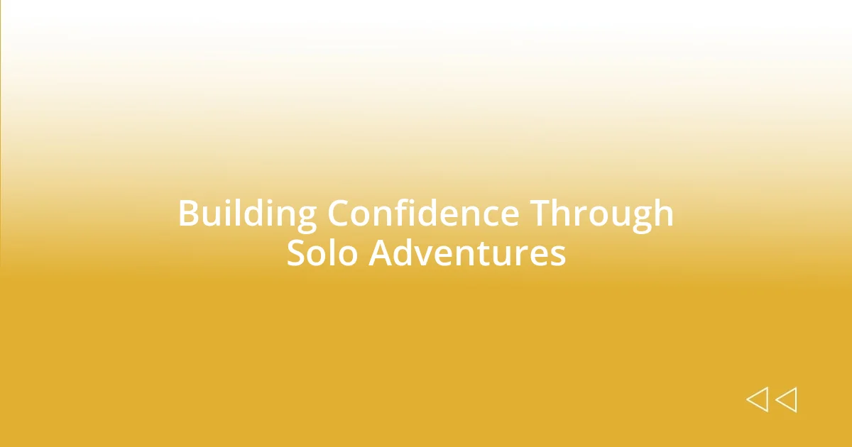 Building Confidence Through Solo Adventures