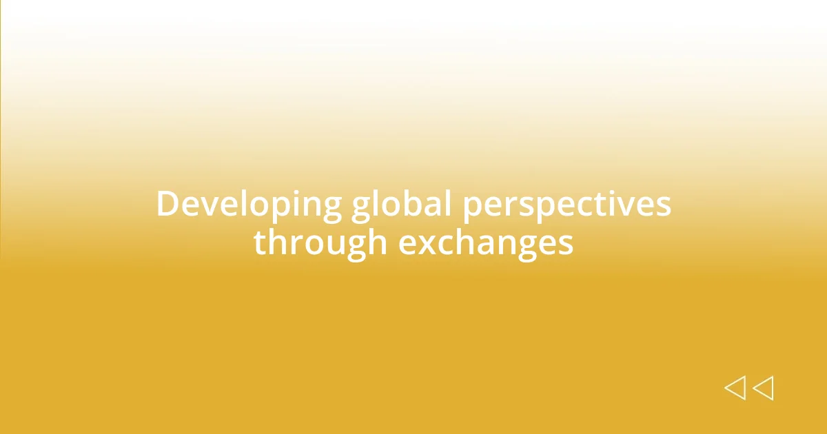 Developing global perspectives through exchanges