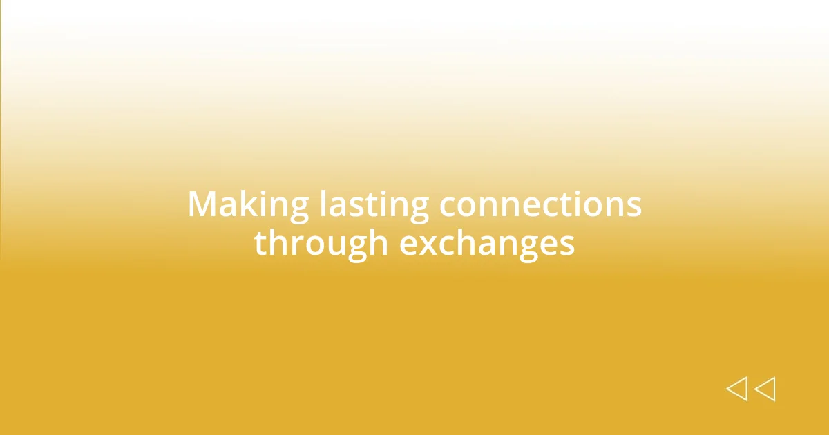 Making lasting connections through exchanges