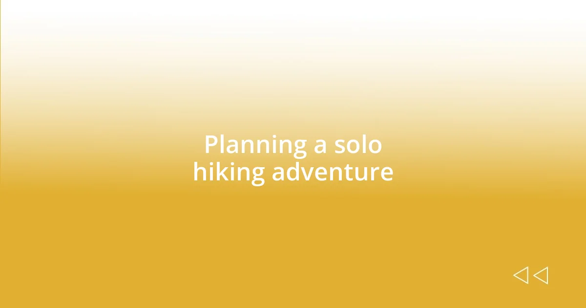 Planning a solo hiking adventure