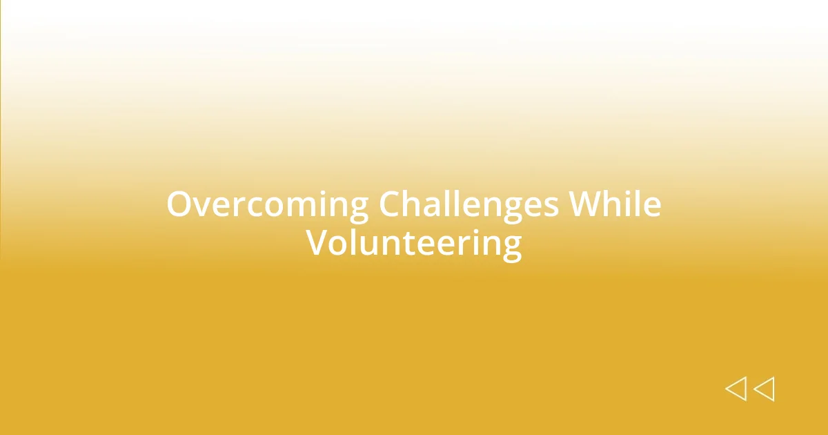 Overcoming Challenges While Volunteering