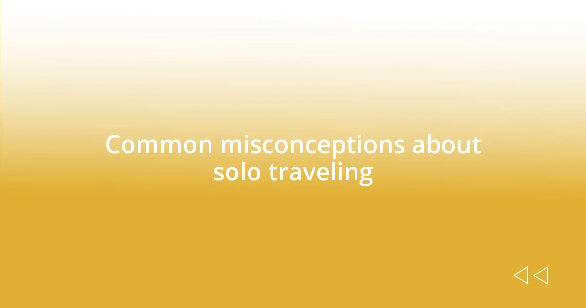 Common misconceptions about solo traveling