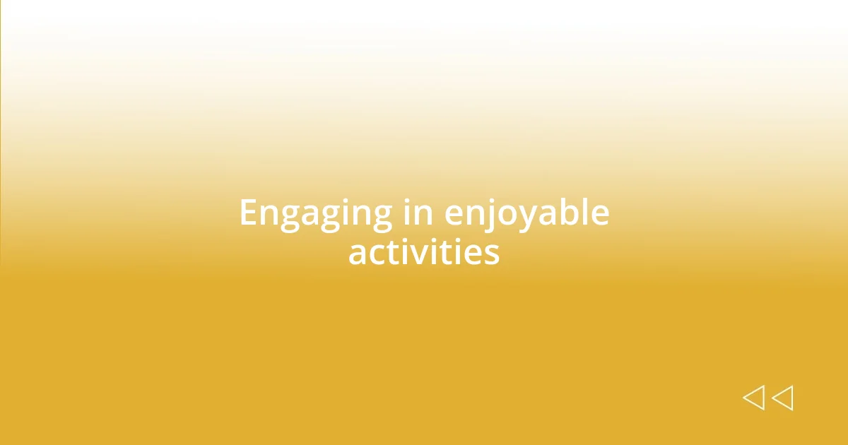 Engaging in enjoyable activities