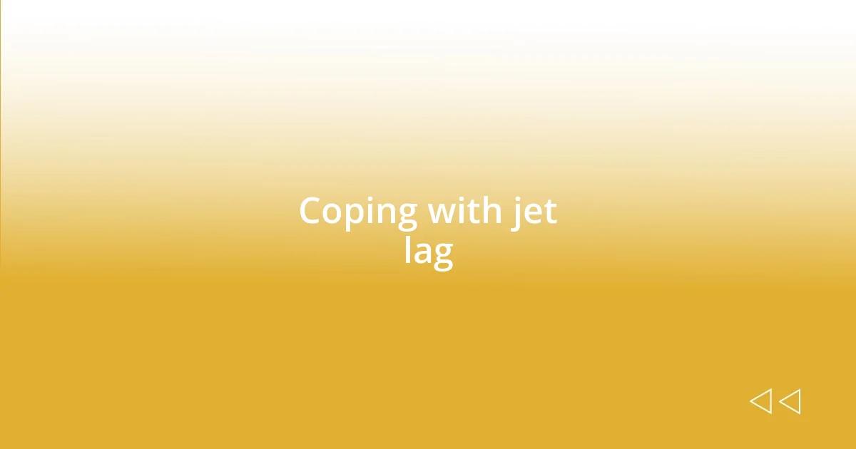 Coping with jet lag