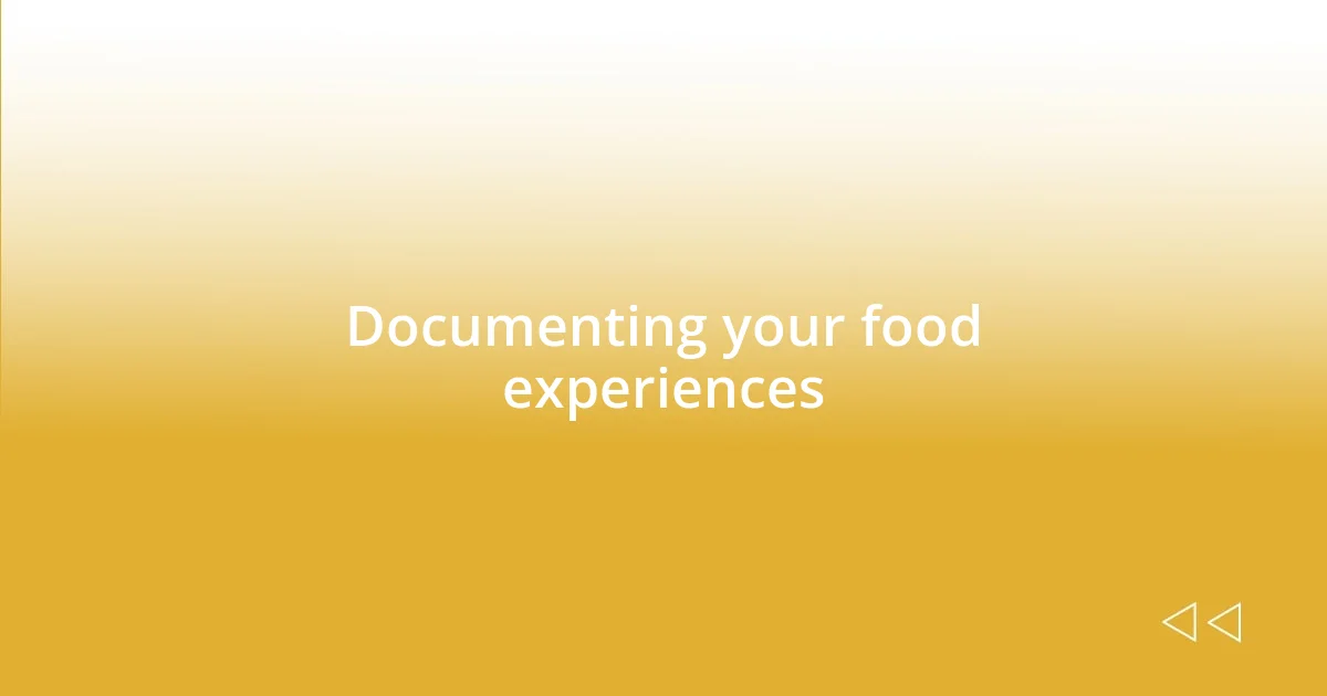 Documenting your food experiences