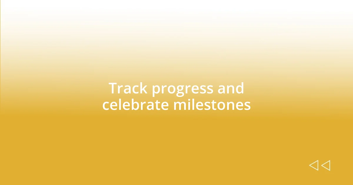 Track progress and celebrate milestones